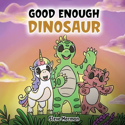 Good Enough Dinosaur: A Story about Self-Esteem and Self-Confidence. by Herman, Steve