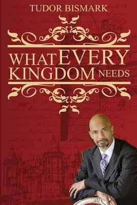 What Every Kingdom Needs by Bismark, Tudor