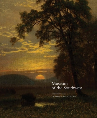 Museum of the Southwest: Selections from the Permanent Collection by Earle, Wendy