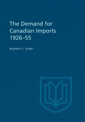 The Demand for Canadian Imports 1926-55 by Kemp, Murray
