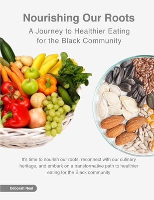 Nourishing our Roots: A Journey to Healthier Eating for the Black Community by Neal, Deborah