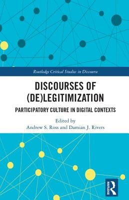 Discourses of (De)Legitimization: Participatory Culture in Digital Contexts by Ross, Andrew S.