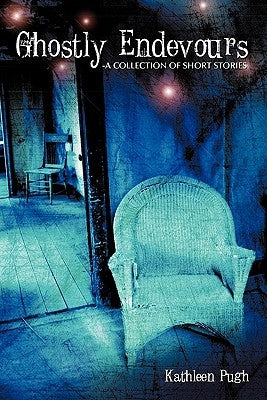 Ghostly Endevours-A Collection of Short Stories by Pugh, Kathleen