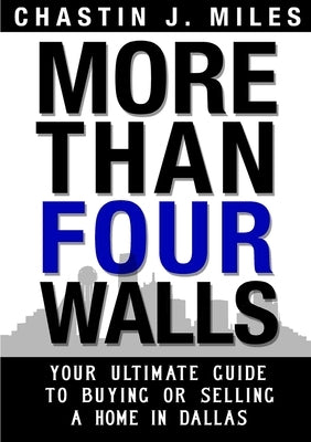 More Than Four Walls - Your Ultimate Guide to Buying or Selling a Home in Dallas by Miles, Chastin