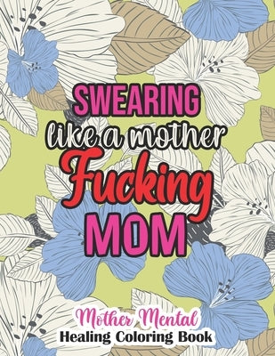 Swearing like a mother fucking MOM, Mother Mental Healing Coloring Book: 52 Unique Design Coloring Pages With Humoros & Fun Swear Word for Moms Relaxa by Publishing, Yellowdot