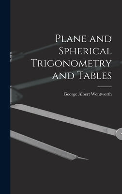 Plane and Spherical Trigonometry and Tables by Wentworth, George Albert