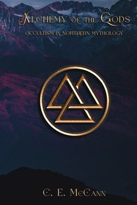 Alchemy of the Gods, Occultism in Northern Mythology by McCann, C. E.