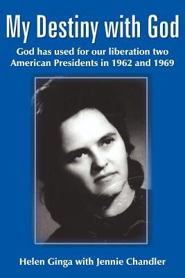 My Destiny with God: God has used for our liberation two American Presidents in 1962 and 1969 by Ginga, Helen