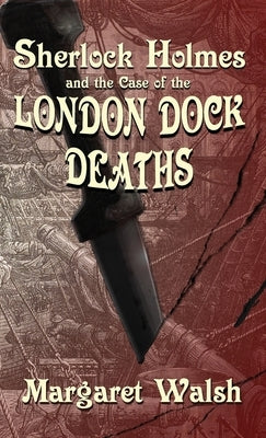 Sherlock Holmes and The Case of The London Dock Deaths by Walsh, Margaret