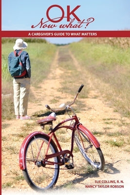 OK Now What?: A Caregiver's Guide to What Matters by Robson, Nancy Taylor