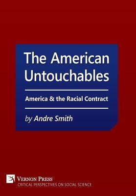 The American Untouchables: America & the Racial Contract: A historical perspective on race-based politics by Smith, Andre