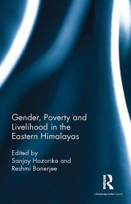 Gender, Poverty and Livelihood in the Eastern Himalayas by Hazarika, Sanjoy