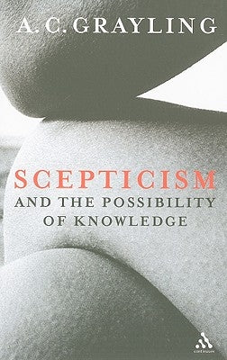 Scepticism and the Possibility of Knowledge by Grayling, A. C.