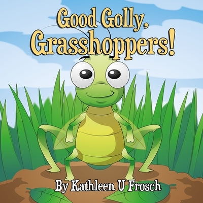 Good Golly, Grasshoppers! by Frosch, Kathleen U.