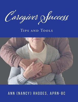Caregiver Success: Tips and Tools by Rhodes, Ann (Nancy)