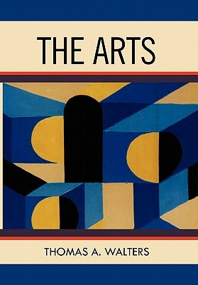 The Arts: A Comparative Approach to the Arts of Painting, Sculpture, Architecture, Music and Drama by Walters, Thomas A.