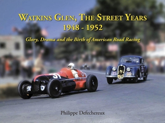 Watkins Glen: The Street Years, 1948-1952, Glory, Drama and the Birth of American Road Racing Volume 1 by Defechereux, Philippe