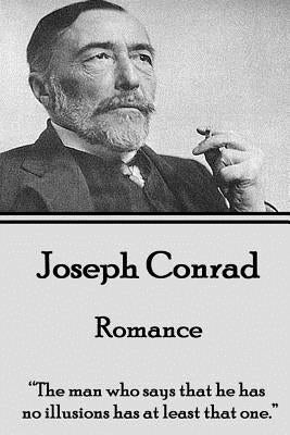 Joseph Conrad - Romance: "The man who says that he has no illusions has at least that one." by Conrad, Joseph