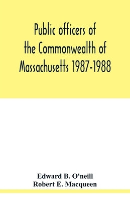 Public officers of the Commonwealth of Massachusetts 1987-1988 by B. O'Neill, Edward