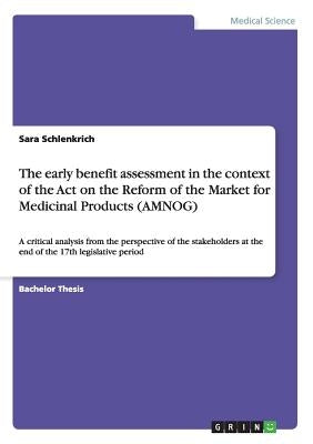 The early benefit assessment in the context of the Act on the Reform of the Market for Medicinal Products (AMNOG): A critical analysis from the perspe by Schlenkrich, Sara