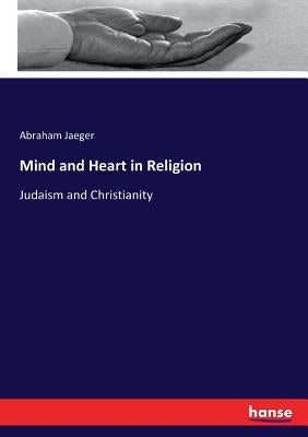 Mind and Heart in Religion: Judaism and Christianity by Jaeger, Abraham