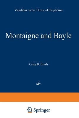 Montaigne and Bayle: Variations on the Theme of Skepticism by Brush, Craig B.