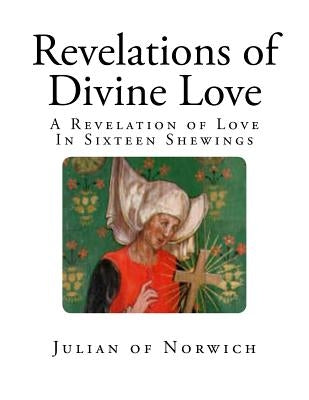 Revelations of Divine Love: A Revelation of Love - In Sixteen Shewings by Warrack, Grace