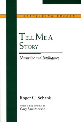 Tell Me a Story: Narrative and Intelligence by Schank, Roger