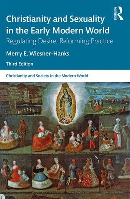 Christianity and Sexuality in the Early Modern World: Regulating Desire, Reforming Practice by Wiesner-Hanks, Merry E.