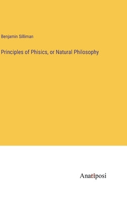 Principles of Phisics, or Natural Philosophy by Silliman, Benjamin