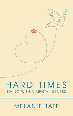 Hard Times: Living with a Mental Illness by Tate, Melanie