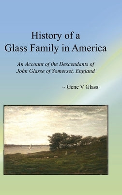 History of a Glass Family in America (HC): An Account of the Descendants of John Glasse of Somerset, England by Glass, Gene V.
