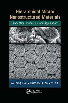 Hierarchical Micro/Nanostructured Materials: Fabrication, Properties, and Applications by Cai, Weiping