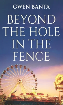 Beyond the Hole in the Fence by Banta, Gwen