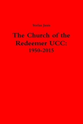 The Church of the Redeemer UCC: 1950-2015 by Janis, Stefan