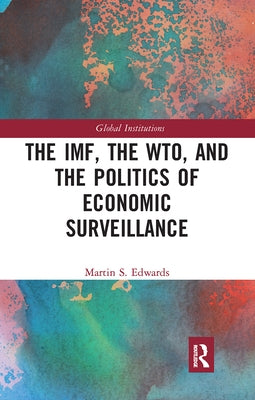 The Imf, the Wto & the Politics of Economic Surveillance by Edwards, Martin