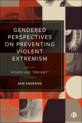 Gendered Perspectives on Preventing Violent Extremism: Women and 'Prevent' by Andrews, Sam