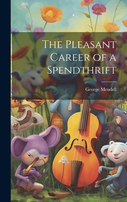The Pleasant Career of a Spendthrift by Meudell, George