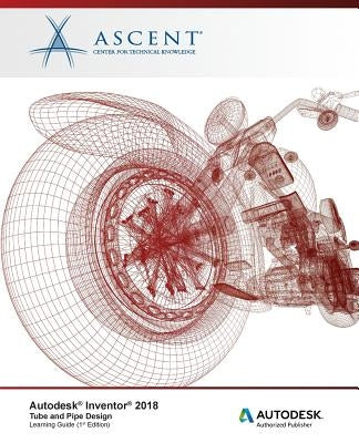 Autodesk Inventor 2018 Tube and Pipe Design: Autodesk Authorized Publisher by Ascent -. Center for Technical Knowledge