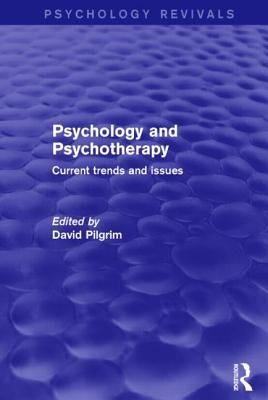 Psychology and Psychotherapy: Current Trends and Issues by Pilgrim, David