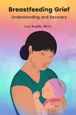 Breastfeeding Grief: Understanding and Recovery by Ruddle, Lucy