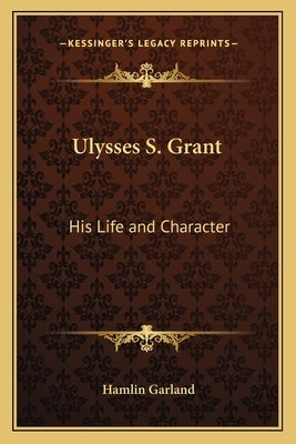 Ulysses S. Grant: His Life and Character by Garland, Hamlin