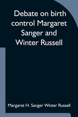 Debate on birth control Margaret Sanger and Winter Russell by H. Sanger Winter Russell, Margaret