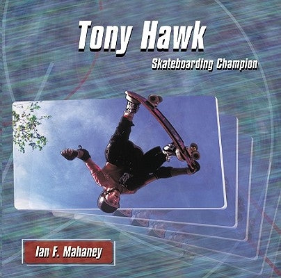 Tony Hawk: Skateboarding Champion by Mahaney, Ian F.
