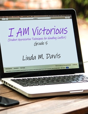 I AM Victorious: (Student Appreciation Techniques for Handling Conflict) Grade 5 by Davis, Linda M.
