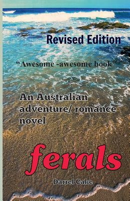 Ferals: An Australian adventure/romance novel by Cake, Darrel