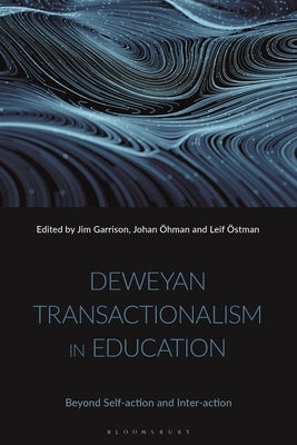 Deweyan Transactionalism in Education: Beyond Self-Action and Inter-Action by Garrison, Jim