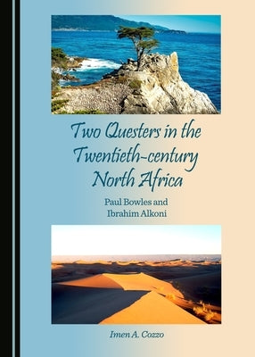 Two Questers in the Twentieth-Century North Africa: Paul Bowles and Ibrahim Alkoni by Cozzo, Imen Ayari
