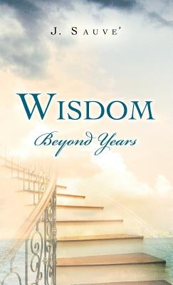 Wisdom Beyond Years by Sauve', J.