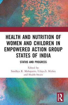 Health and Nutrition of Women and Children in Empowered Action Group States of India: Status and Progress by Mahapatro, Sandhya R.